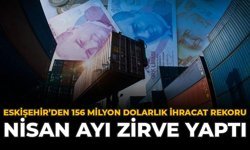 Eskişehir'den 156 Milyon Dolarlık İhracat Rekoru: Nisan Ayı Zirve Yaptı