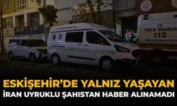 Eskişehir’de Yalnız Yaşayan İran Uyruklu Şahıstan Haber Alınamadı