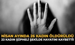 Nisan Ayında 26 Kadın Öldürüldü, 23 Kadın Şüpheli Şekilde Hayatını Kaybetti