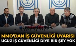 MMO’dan İş Güvenliği Uyarısı: “Ucuz İş Güvenliği Diye Bir Şey Yok”