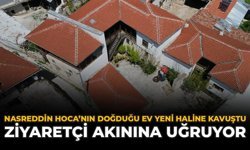 Nasreddin Hoca'nın Doğduğu Ev Yeni Haline Kavuştu: Ziyaretçi Akınına Uğruyor