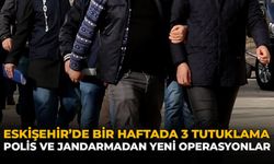 Eskişehir’de Bir Haftada 3 Tutuklama: Polis ve Jandarmadan Yeni Operasyonlar