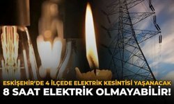 Eskişehir’de 4 İlçede Elektrik Kesintisi Yaşanacak: 8 Saat Elektrik Olmayabilir!