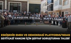 Eskişehir Emek ve Demokrasi Platformu’ndan Seyitgazi Yangını İçin Şeffaf Soruşturma Talebi