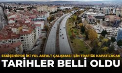 Eskişehir'de İki Yol Asfalt Çalışması İçin Trafiğe Kapatılacak: Tarihler Belli Oldu