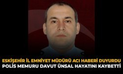Eskişehir İl Emniyet Müdürlüğü Acı Haberi Duyurdu: Polis Memuru Davut Ünsal Hayatını Kaybetti