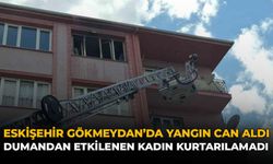 Eskişehir Gökmeydan'da Yangın Can Aldı: Dumandan Etkilenen Kadın Kurtarılamadı