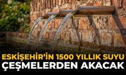 Eskişehir'in 1500 Yıllık Suyu Çeşmelerden Akacak