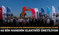 Eskişehir'in 50 Yıllık Atık Yönetimi İhtiyacını Karşılayacak Yatırım: “45 Bin Hanenin Elektriği Üretiliyor”