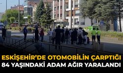 Eskişehir’de Otomobilin Çarptığı 84 Yaşındaki Adam Ağır Yaralandı