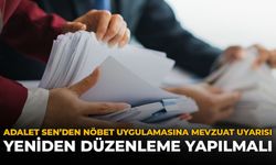 Adalet Sen’den Nöbet Uygulamasına Mevzuat Uyarısı: Yeniden Düzenleme Yapılmalı