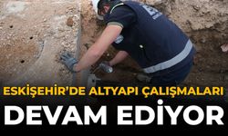 Eskişehir'de Altyapı Çalışmaları Devam Ediyor