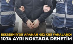 Eskişehir’de Aranan 452 Kişi Yakalandı: 1074 Ayrı Noktada Denetim