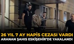 26 yıl 7 Ay Hapis Cezası Vardı: Aranan Şahıs Eskişehir'de Yakalandı
