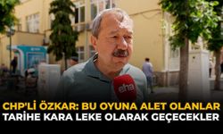 CHP'li Özkar: “Bu Oyuna Alet Olanlar Tarihe Kara Leke Olarak Geçecekler”