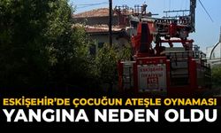 Eskişehir'de Çocuğun Ateşle Oynaması Yangına Neden Oldu