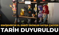 Eskişehir'de El Emeği Ürünler Satışa Çıkıyor: Tarih Duyuruldu
