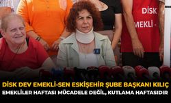 DİSK Dev Emekli-Sen Eskişehir Şube Başkanı Kılıç: "Emekliler Haftası Kutlama Değil, Mücadele Haftasıdır"