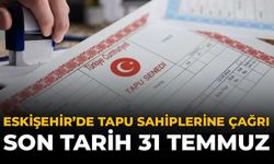 Eskişehir'de Tapu Sahiplerine Çağrı: Başvuru İçin Son Tarih 31 Temmuz