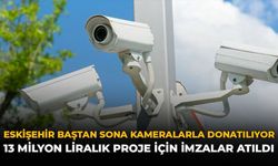 Eskişehir Baştan Sona Kameralarla Donatılıyor: 13 Milyon Liralık Proje İçin İmzalar Atıldı