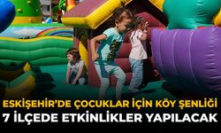 Eskişehir'de Çocuklar İçin Köy Şenliği: 7 İlçede Etkinlikler Yapılacak