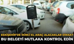 Eskişehir'de İkinci El Araç Alacaklar Dikkat: Bu Belgeyi Mutlaka Kontrol Edin