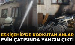 Eskişehir'de Korkutan Anlar: Evin Çatısında Yangın Çıktı
