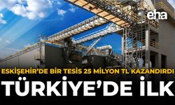 Eskişehir'de Bir Tesis 25 Milyon TL Kazandırdı: Türkiye'de İlk