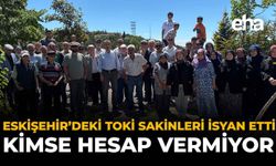 Eskişehir’deki TOKİ Sakinleri İsyan Etti: Kimse Hesap Vermiyor