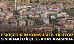 Eskişehir'in Komşusu İl Oluyor: Sınırdaki O İlçe 25 Aday Arasında
