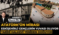 Atatürk’ün mirası Eskişehirli Gençlerin Yuvası Oluyor: Tarihi Halkevi Yeniden Doğuyor!