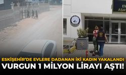 Eskişehir'de Evlere Dadanan İki Kadın Yakalandı: Vurgun 1 Milyon Lirayı Aştı
