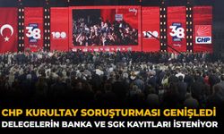 CHP Kurultay Soruşturması Genişledi: Delegelerin Banka Ve SGK Kayıtları İsteniyor