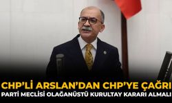 CHP’li Arslan’dan CHP’ye Çağrı: Parti Meclisi Olağanüstü Kurultay Kararı Almalı