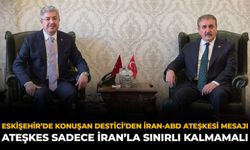 Eskişehir’de Konuşan Destici’den İran-ABD Ateşkesi Mesajı: Ateşkes Sadece İran’la Sınırlı Kalmamalı