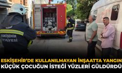 Eskişehir’de Kullanılmayan İnşaatta Yangın: Küçük Çocuğun İsteği Yüzleri Güldürdü