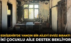 Eskişehir’de Yangın Bir Aileyi Evsiz Bıraktı: İki Çocuklu Aile Destek Bekliyor