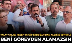 Talat Yalaz: Recep Tayyip Erdoğan’dan Aldığın Yetkiyle Beni Görevden Alamazsın