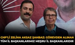 CHP’li Zeliha Aksaz Şahbaz: “Görevden Alınan Tüm İl Başkanlarımız Meşru İl Başkanlarıdır”