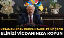 Karamanlı’dan Dükkan Sahiplerine Çağrı: “Elinizi Vicdanınıza Koyun”