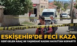 Eskişehir'de Feci Kaza: Geri Gelen Araç 86 Yaşındaki Kadını Hayattan Koparttı