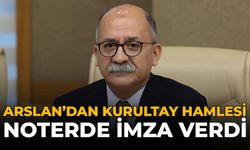 Arslan’dan Kurultay Hamlesi: Noterde İmza Verdi