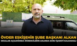 ÖVDER Eskişehir Şube Başkanı Alkan: “Okullar Açıldığında Öğrencilerin Aklında Soru İşareti Kalmamalı"