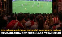 İçişleri Bakanlığı'ndan Eskişehir’i İlgilendiren Talimat: Meydanlarda Dev Ekranlara Yasak Geldi
