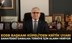 EOSB Başkanı Küpeli’den Kritik Uyarı: Sanayideki Daralma Türkiye İçin Alarm Veriyor