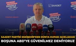Saadet Partisi Eskişehir’den Dünya Kupası Açıklaması: Boşuna ABD’ye Güvenilmez Demiyoruz