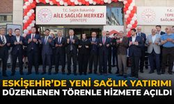 Eskişehir'de Yeni Sağlık Yatırımı Düzenlenen Törenle Hizmete Açıldı