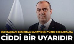 ESO Başkanı Kesikbaş: Sanayideki Yüzde 0,8 Daralma Ciddi Bir Uyarıdır