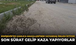 Eskişehir'de Çamlıca Mahallesi'nde Vatandaşlar Önlem İstiyor: “Son Sürat Gelip Kaza Yapıyorlar”