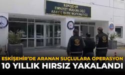Eskişehir’de Aranan Suçlulara Operasyon: 10 Yıllık Hırsız Yakalandı